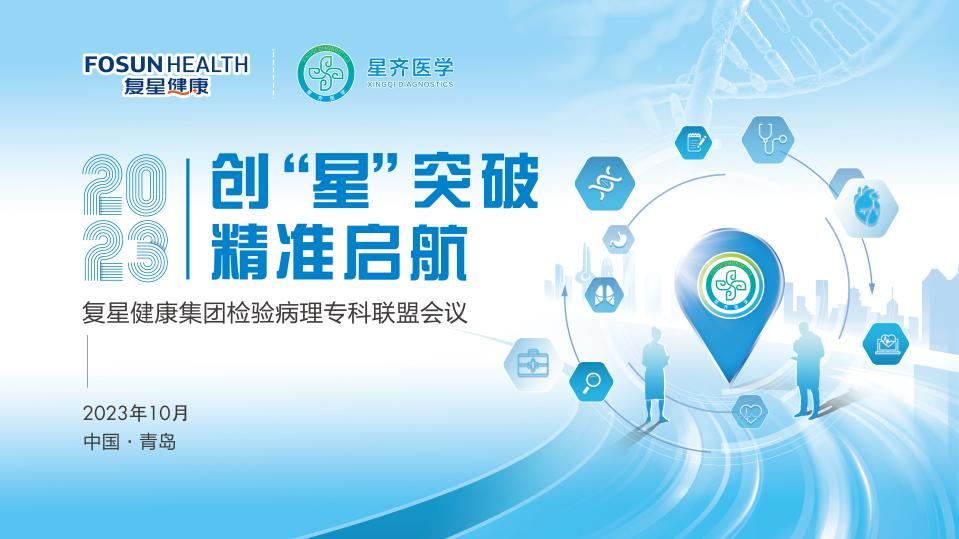 会议回顾-创 “ 星 ”突破，精准启航学术研讨会 暨复星健康集团检验病理专科联盟会议
